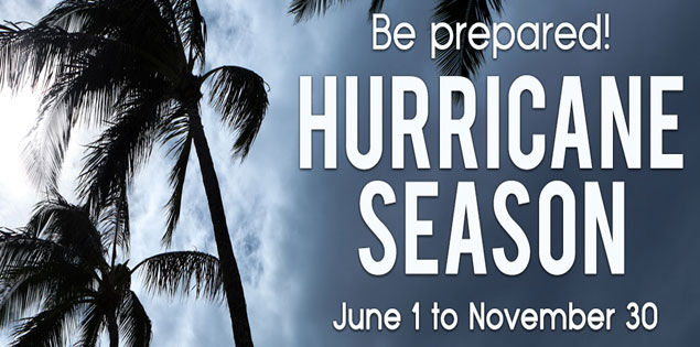 Be prepared! Hurricane Season - June 1 to November 30